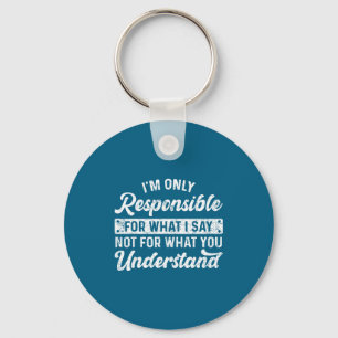 Funny Saying I'm Only Resnsible For What I Say Sar Keychain