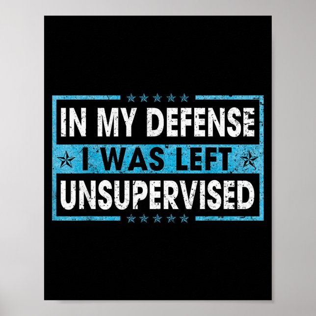 Funny Saying In My Defense I Was Left Unsupervised Poster (Front)