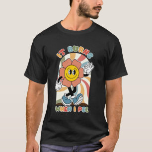 Funny Saying It Burns When I Pee! Sarcastic, Ironi T-Shirt