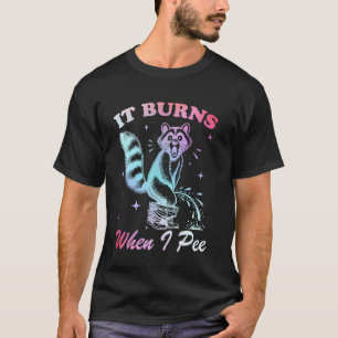 Funny Saying It Burns When I Pee! Sarcastic, Ironi T-Shirt