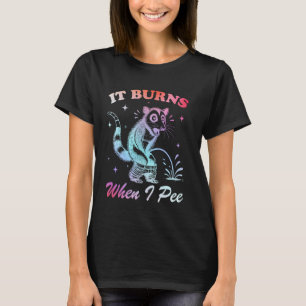 Funny Saying It Burns When I Pee! Sarcastic, Ironi T-Shirt