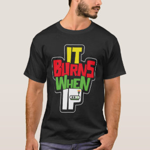 Funny Saying It Burns When I Pee! Sarcastic, Ironi T-Shirt