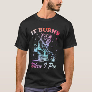 Funny Saying It Burns When I Pee! Sarcastic, Ironi T-Shirt