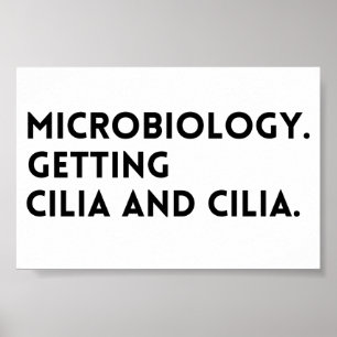 Funny Saying Microbiology Getting Cilia And Cilia Poster
