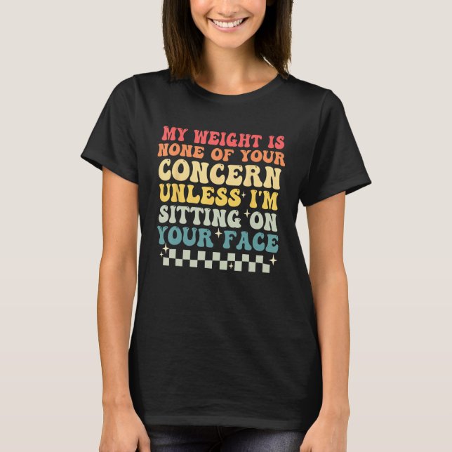 Funny Saying My Weight Is None Of Your Concern Ret T-Shirt (Front)