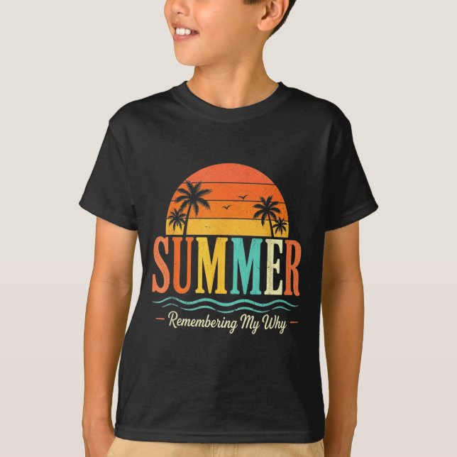 Funny Saying Quote Teacher Summer Remembering Why T-Shirt (Front)