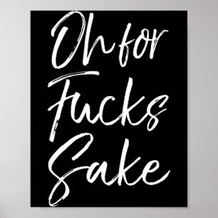 Funny Saying Sarcastic Quote Oh For Fors Sake  Poster
