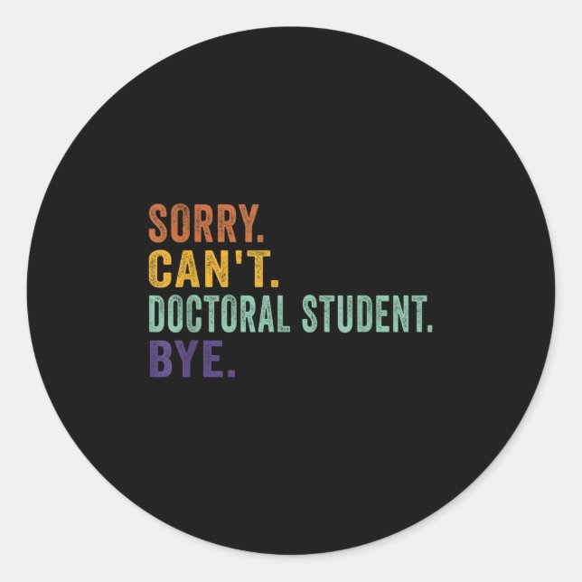 Funny Saying Sorry Can't Doctoral Student Bye Retr Classic Round Sticker (Front)