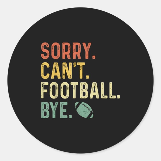 Funny Saying Sorry. Can't. Football. Bye.  Classic Round Sticker (Front)