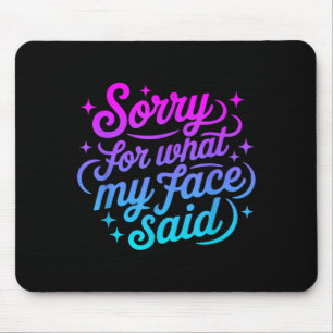 Funny Saying Sorry for What face Said for Men Mouse Pad