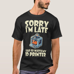 Funny Saying Sorry Late Watch 3D Printer Printing T-Shirt