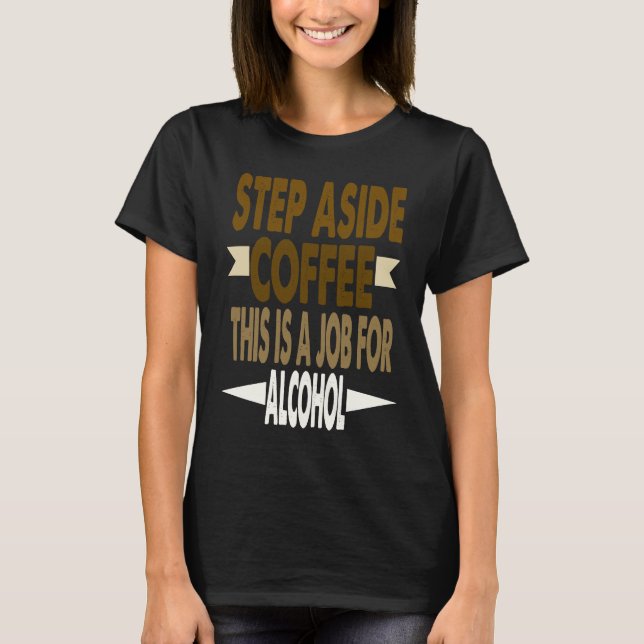 Funny Saying Step Aside Coffee This Is A Job For A T-Shirt (Front)