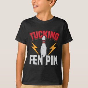 Funny Saying Tucking Fen Pin Fun Bowling Bowler T-Shirt