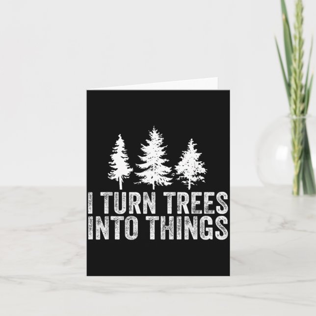 Funny Saying Turn Trees Into Things Woodworking Card (Front)