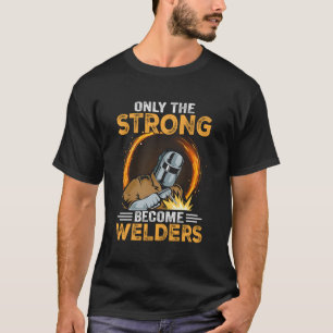 Funny Saying Welding Strong Welder For Men T-Shirt