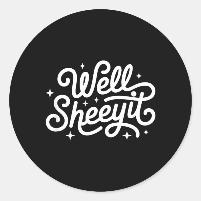 Funny Saying Well Sheeyit Classic Round Sticker (Front)