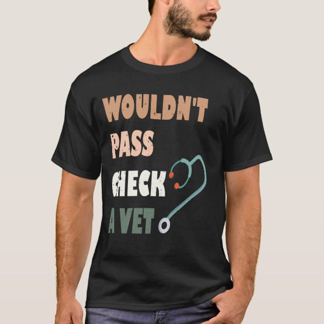 Funny Saying Wouldn't Pass A Vet Check Funny Vinta T-Shirt (Front)