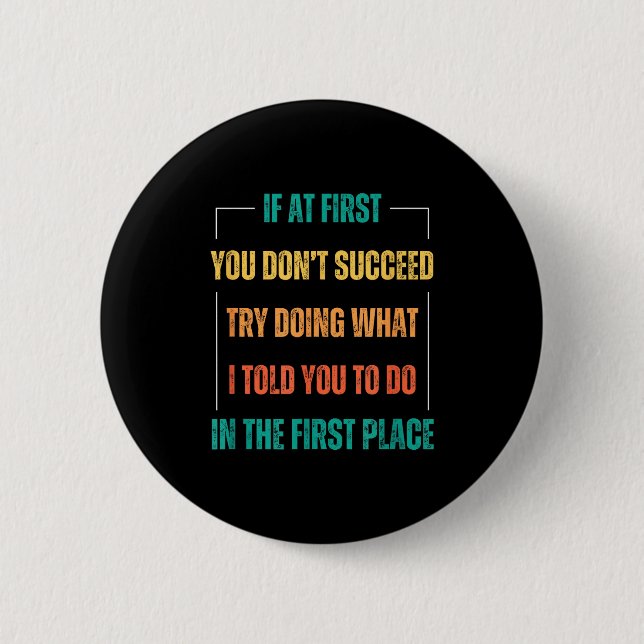 Funny Saying You Don't Succeed Try Doing What I To 2 Inch Round Button (Front)