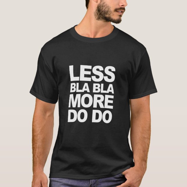 FUNNY SAYINGS LESS BLA BLA - MORE DO DO T-Shirt (Front)