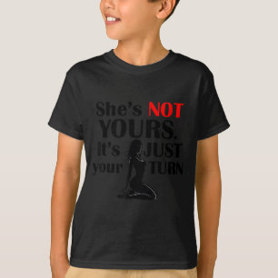 Funny Sayings She Is Not Yours It Is Just Your Tur T-Shirt