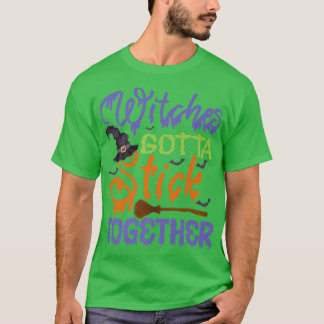 Funny Scary Halloween WITCHES GOTTA STICK TOGETHER T-Shirt