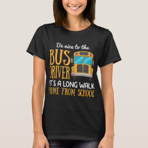 Funny School Bus Driver Gift Be Nice To The Bus Dr T-Shirt