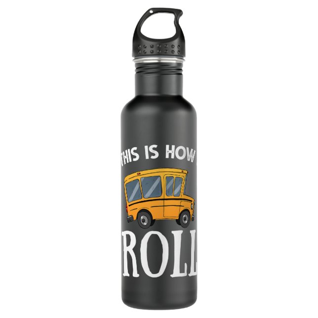 Funny School Bus Driver Gift This is How I Roll 710 Ml Water Bottle (Front)