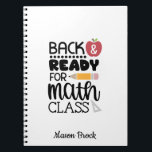 Funny school math student gift Notebook<br><div class="desc">This funny "Back And Ready For Math Class" spiral notebook is perfect for students of all grades! This notebook can be personalized to add your kid's name. Great as a gift for Back to school gift,  Kid's Birthday and other holidays.</div>