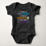 Funny Science Biology Chemistry Physics Teacher Baby Bodysuit<br><div class="desc">If it moves,  it's biology,  if it stinks,  it's chemistry,  if it doesn't work,  it's physics. Funny science Gift for Scientist Teacher. Ideal for school,  class and office.</div>