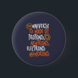 Funny Science Chemistry Universe Made Of Morons 2 Inch Round Button<br><div class="desc">The Universe is Made of Protons, Neutrons, Electrons and Morons. Funny and sarcastic design for those who love Chemistry jokes, pun, sarcasm and humour. Cool and humourous merchandise for Chemistry teacher, chemist and science students. Perfect for science geek, nerd, high school teacher and student who love biology, physics and chemistry....</div>
