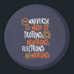 Funny Science Chemistry Universe Made Of Morons Magnet<br><div class="desc">The Universe is Made of Protons, Neutrons, Electrons and Morons. Funny and sarcastic design for those who love Chemistry jokes, pun, sarcasm and humour. Cool and humourous merchandise for Chemistry teacher, chemist and science students. Perfect for science geek, nerd, high school teacher and student who love biology, physics and chemistry....</div>