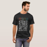 Funny Science Is True Geek and Nerd Scientist T-Shirt<br><div class="desc">Science Is True Whether Or Not You Believe In It. Inspirational science design for those who believe in scientific proof, lab experiment and research. Cool motivational merchandise for science teacher, scientist and students. Perfect for science geek, nerd, high school teacher and student who love biology, physics and chemistry. Great Christmas...</div>
