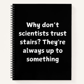 Funny Science Joke - Why Don’t Scientists Trust  Notebook