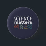 Funny Science Matters Geek and Nerd Scientist 2 Inch Round Button<br><div class="desc">Science Matters. Inspirational science design for those who believe in scientific proof, lab experiment and research. Cool motivational merchandise for science teacher, scientist and students. Perfect for science geek, nerd, high school teacher and student who love biology, physics and chemistry. Great Christmas gift and birthday present for son, daughter, college...</div>