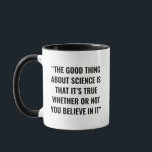Funny Science Mug<br><div class="desc">The design featuring the quote “The good thing about science is that it's true whether or not you believe in it” serves as a humourous gift for science enthusiasts and educators. It is suitable for occasions like Teacher's Day, Mother's/Father's Day, or graduations, making it ideal for teachers, grad students, and...</div>