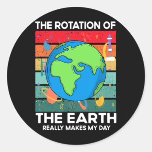 Funny Science Rotation Of Earth Makes My Day Space Classic Round Sticker