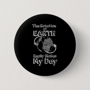 Funny Science Rotation Of Earth Really Makes My Da 2 Inch Round Button