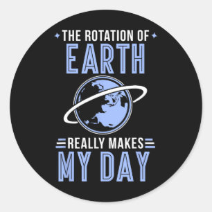 Funny Science The Rotation Of The Earth Really Mak Classic Round Sticker
