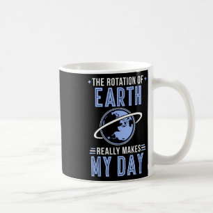 Funny Science The Rotation Of The Earth Really Mak Coffee Mug