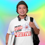 Funny science Think Like A Proton, Stay Positive T-Shirt<br><div class="desc">Funny science pun,  THINK LIKE A PROTON AND STAY POSITIVE</div>
