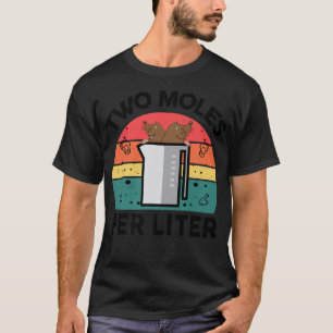 Funny Science Two Moles Per Litre Chemistry Teache T-Shirt