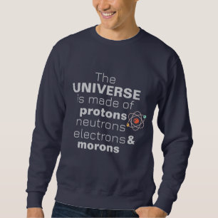 Funny Science Universe Protons Neutrons Electrons Sweatshirt