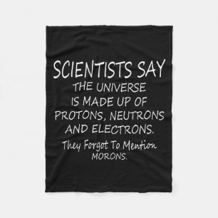 Funny Scientists Say The Universe Is Made Up Of Pr Fleece Blanket