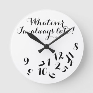 Funny Script Clock, Whatever I'm Always Late! Round Clock