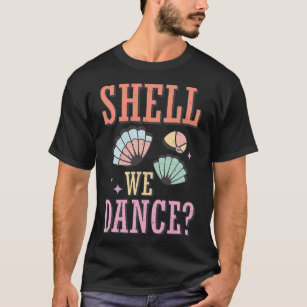 Funny Seashell Tee Shell We Dance Shirt Dancer Sum