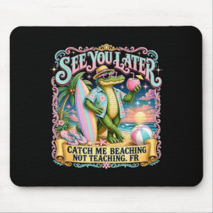 Funny See Later Catch Beaching Not Teaching Fr Mouse Pad