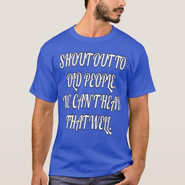 Funny Senior Citizen Shout Out To Old People T-Shirt (Front)