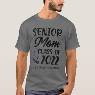 Funny Senior Mom Class Of 2022 I'm Not Crying You' T-Shirt
