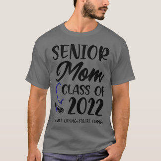 Funny Senior Mom Class Of 2022 Im Not Crying Youre T-Shirt