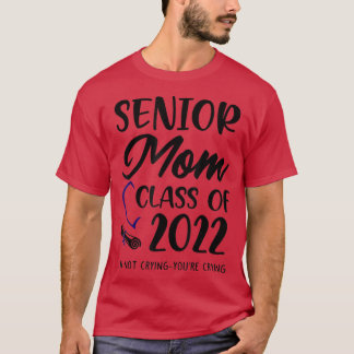Funny Senior Mom Class Of 2022 Im Not Crying Youre T-Shirt